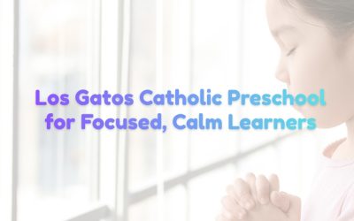 Los Gatos Catholic Preschool for Focused, Calm Learners