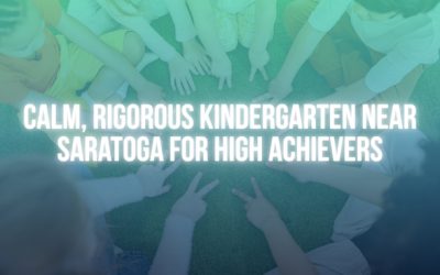 Calm, Rigorous Kindergarten Near Saratoga for High Achievers