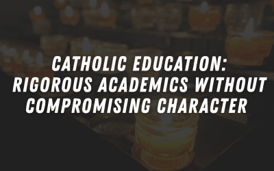 Catholic Education: Rigorous Academics without Compromising Character